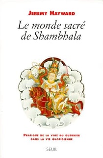 Le monde sacré de Shambhala - pratique de la voie du guerrier dans la vie quotidienne