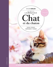 Le petit Larousse du chat et du chaton : Choisir, éduquer, comprendre et soigner