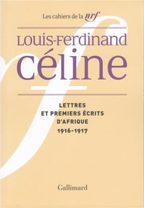 Cahiers Céline t.4 - lettres et premiers écrits d'Afrique (1916-1917)