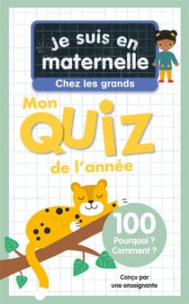 Je suis en maternelle : Mon quiz de l'année : 100 Pourquoi ? Comment ?
