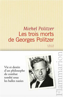 Les trois morts de georges politzer - vie et destin d'un philosophe de combat tombé sous les balles nazis