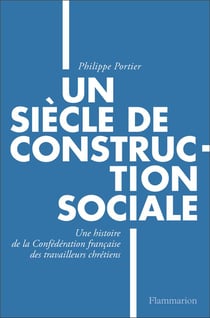 Un siècle de construction sociale - une histoire de la confédération française des travailleurs chrétiens