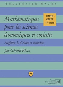 Mathématiques pour les sciences économiques et sociales - Algèbre 1, cours et exercices - CAPES, CAPET, 1er cycle