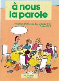 À nous la parole - initiation chrétienne des enfants cm - ensemble a - cm1