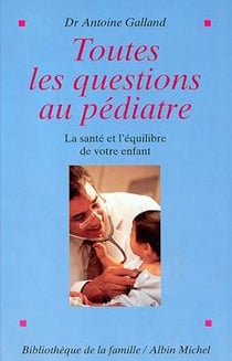 Toutes les questions au pédiatre - la santé et l'équilibre de votre enfant