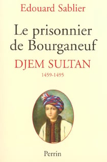 Le prisonnier de bourganeuf - djem sultan 1459-1495