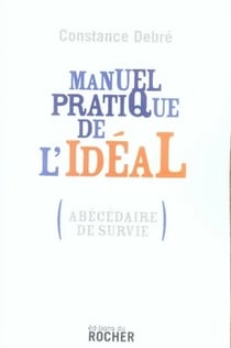 Manuel pratique de l'idéal - abécédaire de survie