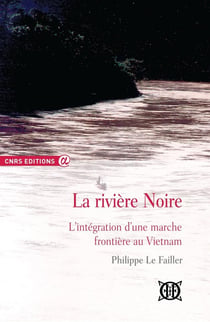 La rivière noire - l'intégration d'une marche frontière au Vietnam