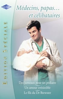 Médecin, papas... et célibataires - des jumeaux pour un pédiatre - un amour irrésistible - le fils du dr brewster