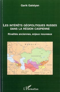 Les intérêts géopolitiques russes dans la région caspienne - rivalités anciennes, enjeux nouveaux