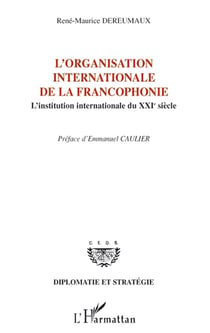 L'organisation internationale de la francophonie - l'institution internationale du XXIe siècle