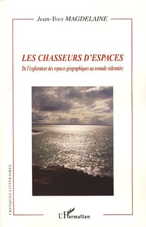 Les chasseurs d'espaces - de l'explorateur des espaces géographiques au nomade sédentaire