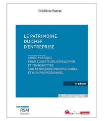 Le patrimoine du chef d'entreprise : Guide pratique pour constituer, développer et transmettre son patrimoine professionnel et non professionnel (4e édition)