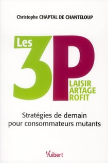 Les 3 p - plaisir partage profit - stratégies de demain pour consommateurs exigeants et mutants