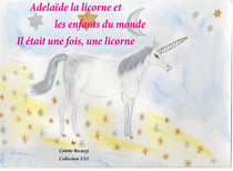 Adelaide la licorne et les enfants du monde - il était une fois, une licorne