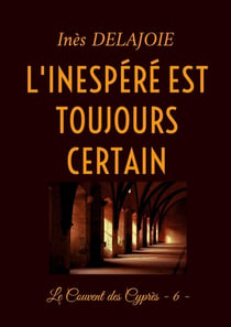 L'Inespéré est toujours certain : Le Couvent des Cyprès - 6 -