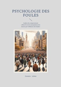 Psychologie des foules : Analyse du comportement collectif et de la manipulation des masses par l'influence des leaders