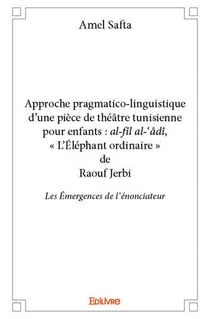 Approche pragmatico-linguistique d'une pièce de théâtre tunisienne pour enfants : Al-fîl al-'âdî, « L'Éléphant ordinaire » de Raouf Jerbi - Les Émergences de l'énonciateur