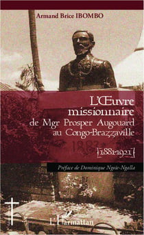 L'oeuvre missionnaire de Mgr Prosper Augouard au Congo-Brazzaville, 1881-1921