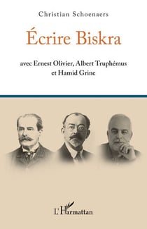 Ecrire Biskra avec Ernest Olivier, Albert Truphémus et Hamid Grine