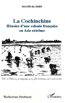 La Cochinchine - histoire d'une colonie francaise en Asie extrême