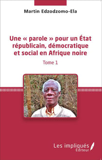 Une "parole" pour un Etat républicain démocratique et social en Afrique noire Tome 1