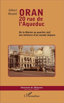 Oran 20 rue de l'Aqueduc - de la Marine au quartier juif, des histoires d'un monde disparu
