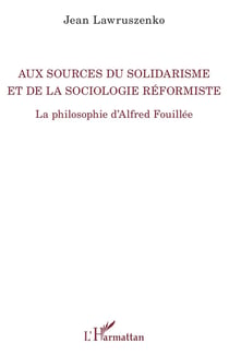 Aux sources du solidarisme et de la sociologie réformiste - la philosophie d'Alfred Fouillée