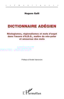 Dictionnaire adégien : néologismes, régionalismes et mots d'argot dans l'oeuvre d'A.D.G., maître du néo-polar et amoureux des mots
