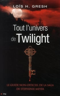 Tout l'univers de twilight - le guide non-officiel de la saga de stephenie meyer