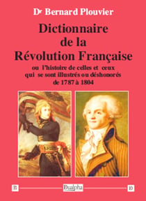 Dictionnaire de la révolution française - ou l'histoire de celles et ceux qui se sont illustrés ou déshonorés de 1787 à 1804