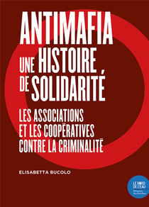 Antimafia, une histoire de solidarité - les associations et les cooperatives contre la criminalité