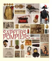 Des garde-pompes aux sapeurs-pompiers, 1490-1900 : la naissance des services d'incendie racontée par un collectionneur