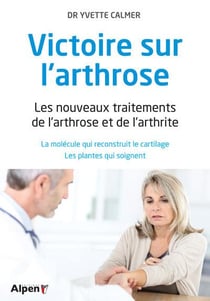 Victoire sur l'arthrose - les nouveaux traitements de l'arthrose et de l'arthrite