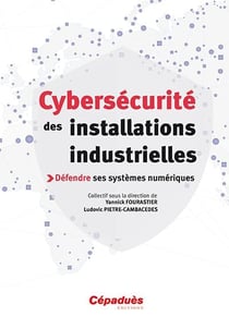 Cybersécurité des installations industrielles - défendre ses systèmes numériques