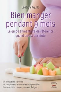 Bien manger pendant 9 mois. le guide alimentaire de reference quand on est enceinte