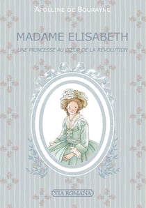 Madame Elisabeth : une princesse au coeur de la Révolution