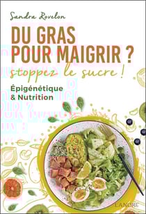 Du gras pour maigrir ? : Stoppez le sucre ! - Epigénétique & nutrition