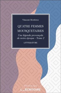 Quatre femmes mousquetaires - une légende provençale de notre époque Tome 2