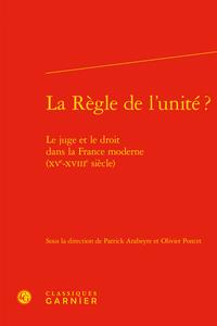 La règle de l'unité ? le juge et le droit dans la france moderne (xve-xviiie siècle)