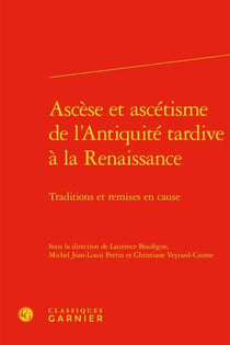 Ascèse et ascétisme de l'Antiquité tardive à la Renaissance : traditions et remises en cause