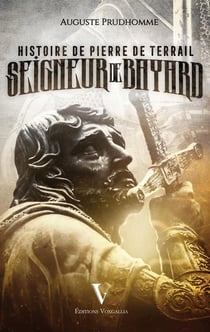 Histoire de Pierre de Terrail : Seigneur de Bayard