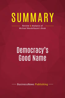 Summary: Democracy's Good Name : Review and Analysis of Michael Mandelbaum's Book