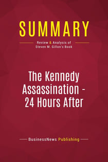Summary: The Kennedy Assassination - 24 Hours After : Review and Analysis of Steven M. Gillon's Book