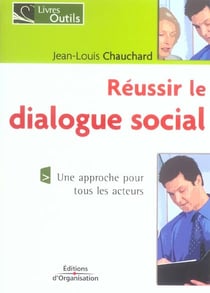 Reussir le dialogue social - une approche pour tous les acteurs