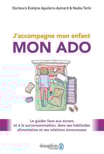 J'accompagne mon enfant mon ado : le guider face aux écrans et à la surconsommation, dans ses habitudes alimentaires et ses relations amoureuses