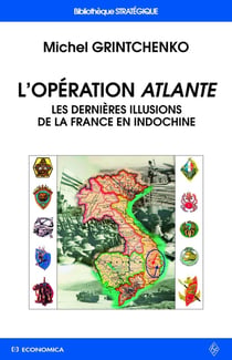 L'opération atlante - les dernières illusions de la France en Indochine