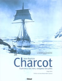Charcot - explorateur des mers, navigateur des pôles