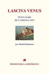 OEUVRES COMPLETES : lasciva venus, petit guide de l'amour latin