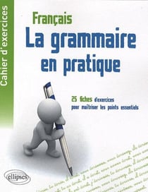 Cahier d'exercices - la grammaire en pratique - 25 fiches d'exercices pour maîtriser les points essentiels